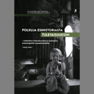 Polkuja esihistoriasta tulevaisuuksiin. Matkailun tulevaisuuksia ja toimijoita arkeologisilla maastokohteilla