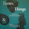 Times, things & places : 36 essays for Jussi-Pekka Taavitsainen KANSI